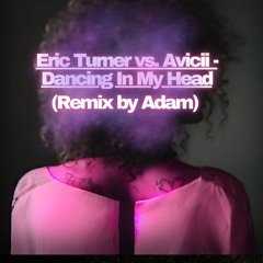 Eric Turner vs. Avicii - Dancing In My Head (Adam remake)