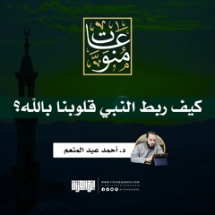 كيف ربط النبي قلوبنا بالله؟ | د. أحمد عبد المنعم