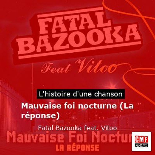 Histoire d'une chanson: Mauvaise foi nocturne (La réponse) par Fatal Bazooka feat. Vitoo