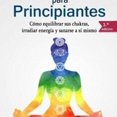 Read [PDF EBOOK EPUB KINDLE] Chakras para Principiantes: Cómo equilibrar sus chakras, irradiar ener