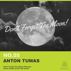 Don't Forget The Moon! 055 - ANTON TUMAS
