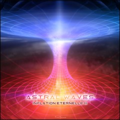 Astral Waves - "Inflation Eternelle III"
