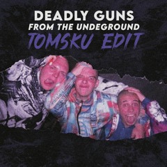 Deadly Guns - From The Underground ( Tomsku Edit)
