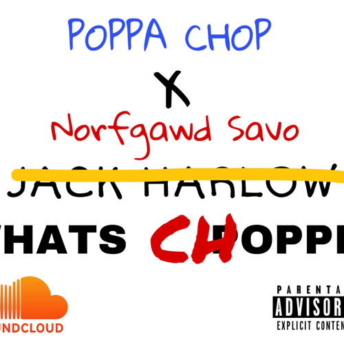“WHATS CHOPPIN”- POPPA CHOP x NORFGAWD SAVO