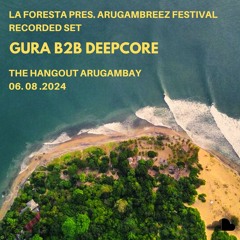 LA FORESTA PRES. ARUGAMBREEZ FESTIVAL RECORDED SET | GURA B2B DEEPCORE   [ 06.08.2024]
