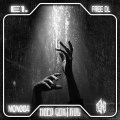 E1. - Need Control (FREE DOWNLOAD) [MONO04]