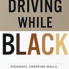 Kindle online PDF Driving While Black: Highways, Shopping Malls, Taxi Cabs, Sidewalks: How to Fi