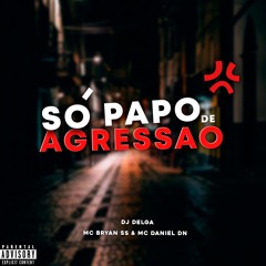 SÓ PAPO DE AGRESSÃO - (DJ DELGA) - MC DANIEL DN & MC BRYAN SS