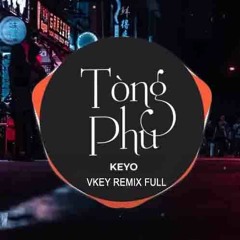 Tòng Phu ( KEYO ) - Vkey Remix Full