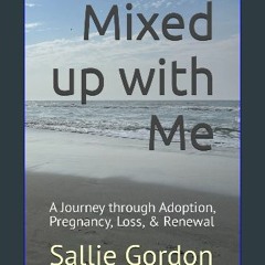 Read ebook [PDF] 💖 Mixed up with Me: A Journey through Adoption, Pregnancy, Loss, & Renewal get [P