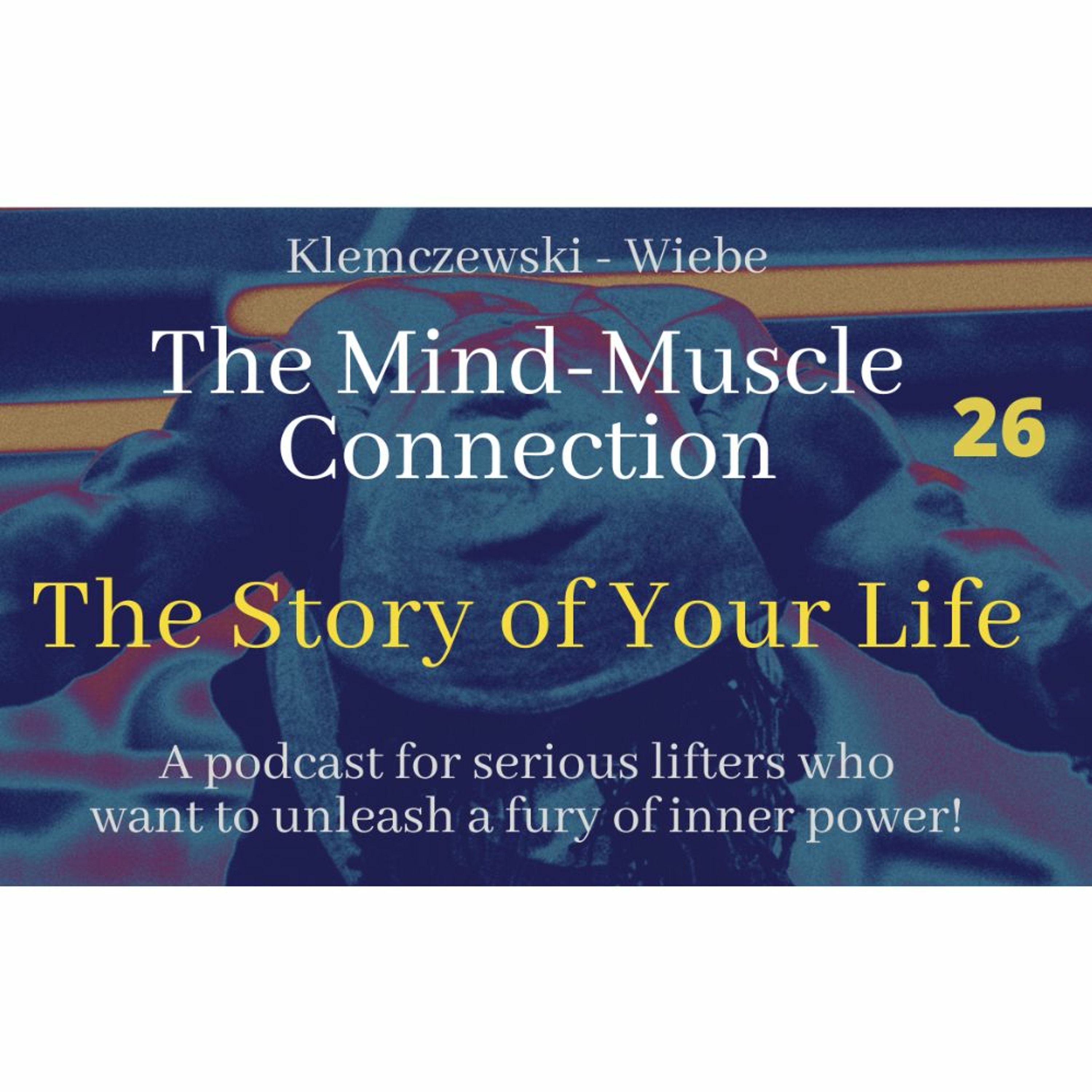 THE MIND - MUSCLE CONNECTION - Ep 26:  The Story Of Your Life episode artwork