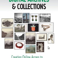 Kindle⚡online✔PDF Digital Archives and Collections: Creating Online Access to Cultural Heritage