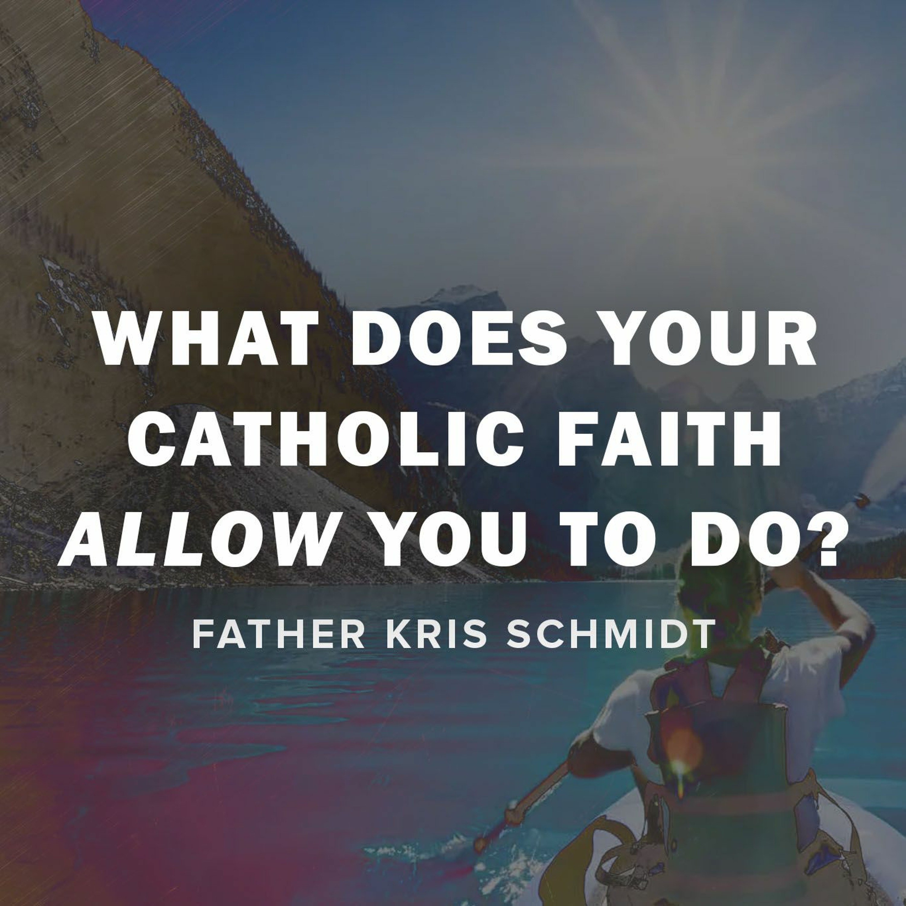 What Does Your Catholic Faith Allow You to Do? episode artwork