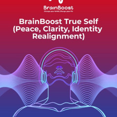 BrainBoost - True Self (Peace, Clarity, Identity Realignment)