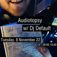 Audiotopsy w/ Dj Default (2022-11-08)