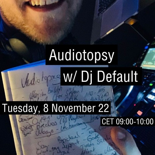 Audiotopsy w/ Dj Default (2022-11-08)