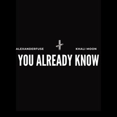 AlexanderFuse & Khali Moon - You Already Know