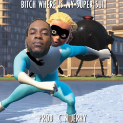 BITCH WHERE IS MY SUPER SUIT?! prod. @C.N.JERRY