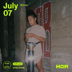 SLIC Unit x HÖR // 07/07/2022 // yung_womb