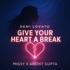 Give Your Heart A Break (Migsy and Archit Gupta Remix)