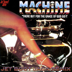 Machine - There But For The Grace Of God Go I (Jet Boot Jack Remix) DOWNLOAD