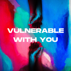 Vulnerable With You