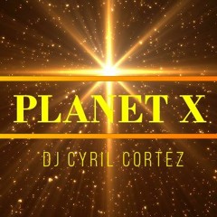 PLANET X  By Dj Cyril Kortez