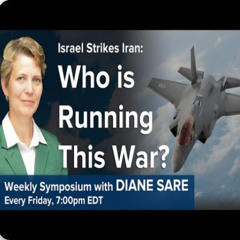 TLO Symposium June 13th – Israel Strikes Iran - Who is Running This War
