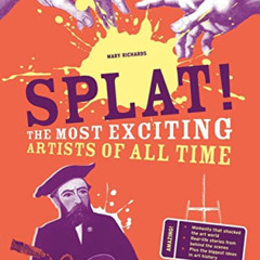 Read EPUB 🖌️ Splat!: The Most Exciting Artists of All Time by  Mary Richards [EPUB K