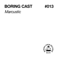 Boring Cast 013 - Marcustic