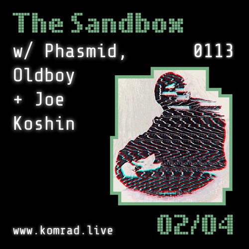 The Sandbox 004 w/ Phasmid, Oldboy + Joe Koshin