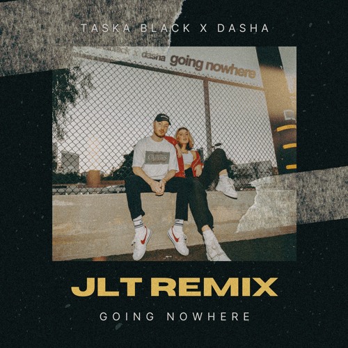 Taska Black & Dasha - Going Nowhere (JLT Remix)