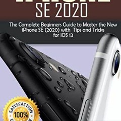 [View] [EPUB KINDLE PDF EBOOK] iPhone SE 2020: The Complete Beginners Guide to Master the New iPhone