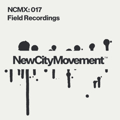 NCM GUEST MIX 017: FIELD RECORDINGS