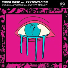 Chico Rose vs. XXXTENTACION - Sad (feat. Afrojack) vs. SAD! (IPN Mashup)