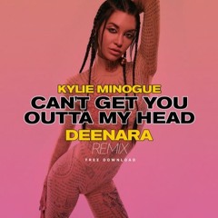 Kylie Minogue - Can't Get You Outta My Head (Deenara Remix) [FREE DOWNLOAD]