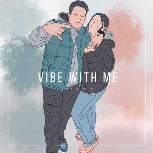 Vibe With Me Endlessly