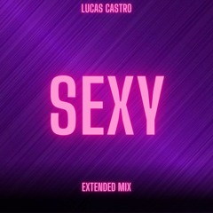 Lucas Castro - Sexy (Extended Mix)*FREE DOWNLOAD*