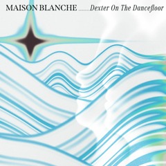 PREMIERE: Maison Blanche - Dexter On The Dancefloor