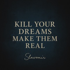 kill your  dreams, make them real!