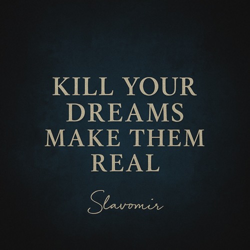kill your  dreams, make them real!