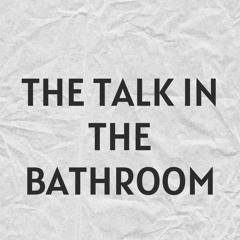 The Talk In The Bathroom