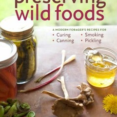 [Free] PDF 📰 Preserving Wild Foods: A Modern Forager's Recipes for Curing, Canning,