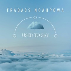 TRABASS feat. NOAH POWA- USE TO SAY