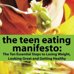 Read EPUB 🗸 The Teen Eating Manifesto: The Ten Essential Steps to Losing Weight, Loo