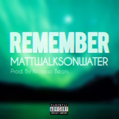 REMEMBER - mATTwALKSoNwATER [Prod. By Nicasso Beats]