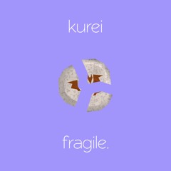 kurei - fragile.