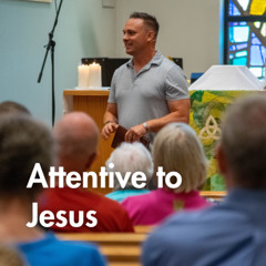 Attentive to Jesus | Pastor Lorne Hlad