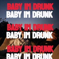 Baby Im Drunk (Again)