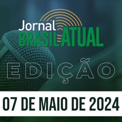 Jornal Brasil Atual, 07 de maio de 2024